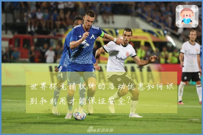 世界杯竞猜软件的活动优惠如何识别和利用才能保证安全？